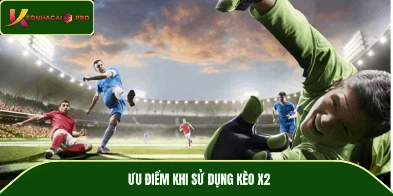Ưu điểm khi sử dụng kèo X2