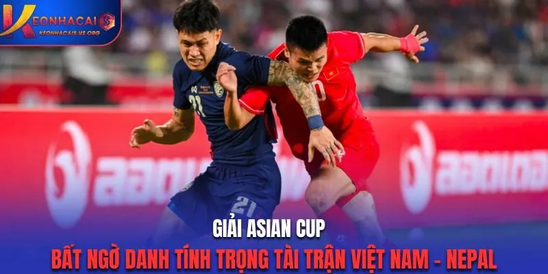 Giải Asian Cup: Bất Ngờ Danh Tính Trọng Tài Trận Việt Nam – Nepal