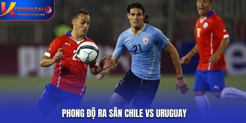 Chile vs Uruguay - Đánh giá phong độ
