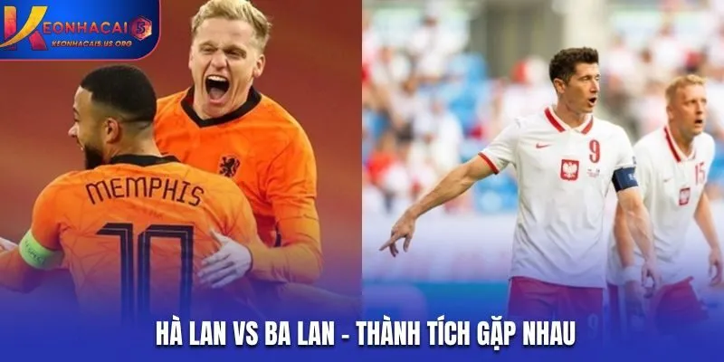 Soi kèo Hà Lan vs Ba Lan - bảng tỷ lệ đối đầu