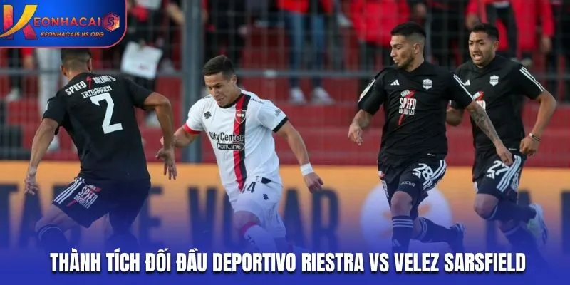 Deportivo Riestra vs Velez Sarsfield - thống kê kết quả đối đầu trước kia