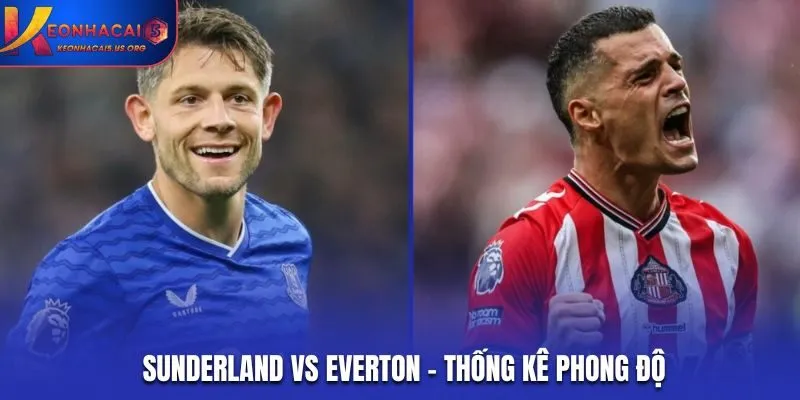 Soi kèo Sunderland vs Everton - phong độ hai đội thời gian gần đây